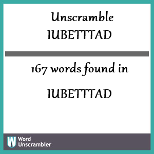 167 words unscrambled from iubetttad