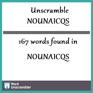 167 words unscrambled from nounaicqs