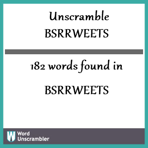 182 words unscrambled from bsrrweets