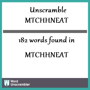 182 words unscrambled from mtchhneat