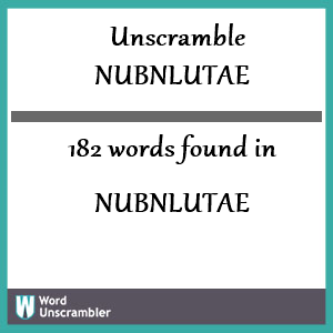 182 words unscrambled from nubnlutae