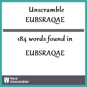184 words unscrambled from eubsraqae