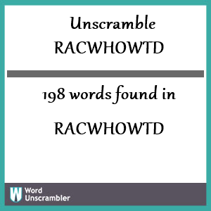198 words unscrambled from racwhowtd