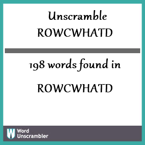 198 words unscrambled from rowcwhatd