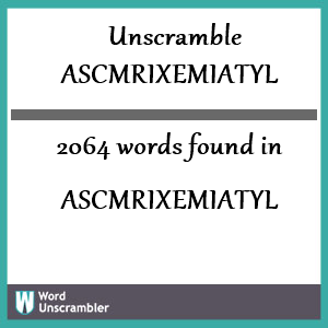 2064 words unscrambled from ascmrixemiatyl