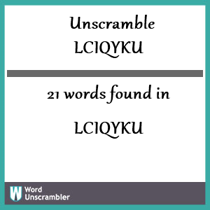 21 words unscrambled from lciqyku