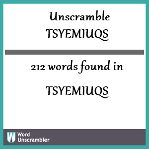 212 words unscrambled from tsyemiuqs