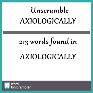 213 words unscrambled from axiologically