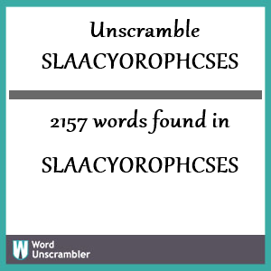 2157 words unscrambled from slaacyorophcses