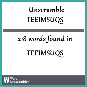 218 words unscrambled from teeimsuqs