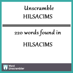 220 words unscrambled from hilsacims
