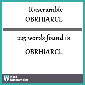 225 words unscrambled from obrhiarcl