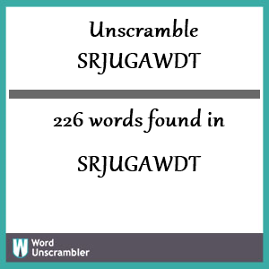 226 words unscrambled from srjugawdt