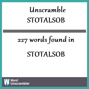 227 words unscrambled from stotalsob