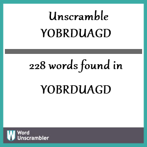 228 words unscrambled from yobrduagd