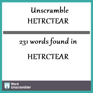 231 words unscrambled from hetrctear