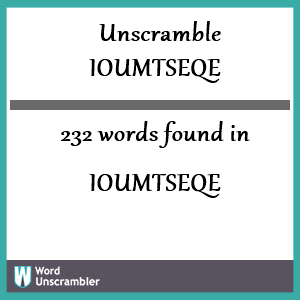 232 words unscrambled from ioumtseqe