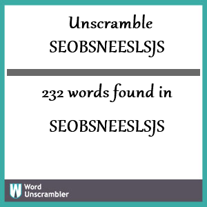 232 words unscrambled from seobsneeslsjs