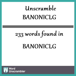 233 words unscrambled from banoniclg