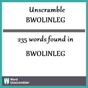 235 words unscrambled from bwolinleg