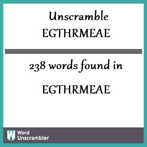 238 words unscrambled from egthrmeae