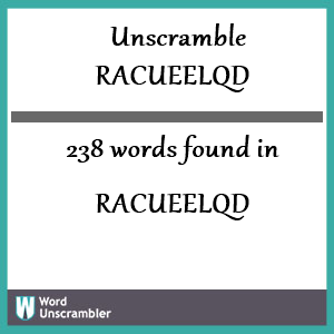 238 words unscrambled from racueelqd