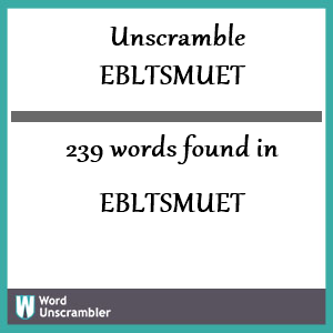 239 words unscrambled from ebltsmuet