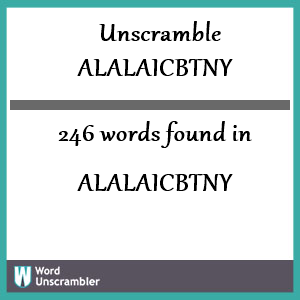 246 words unscrambled from alalaicbtny