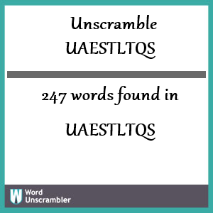 247 words unscrambled from uaestltqs