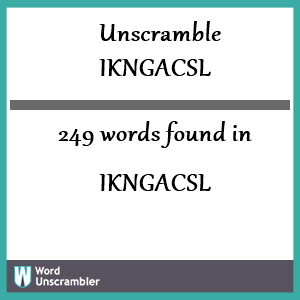 249 words unscrambled from ikngacsl