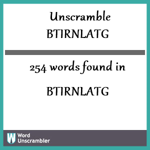 254 words unscrambled from btirnlatg