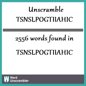 2556 words unscrambled from tsnslpogtiiahic