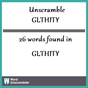 26 words unscrambled from glthity