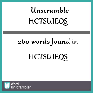 260 words unscrambled from hctsuieqs