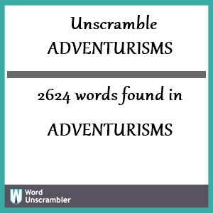 2624 words unscrambled from adventurisms