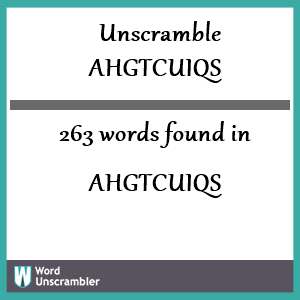 263 words unscrambled from ahgtcuiqs