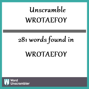 281 words unscrambled from wrotaefoy