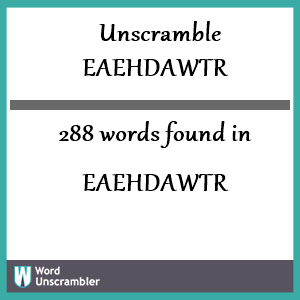 288 words unscrambled from eaehdawtr