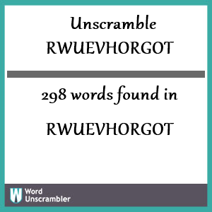 298 words unscrambled from rwuevhorgot