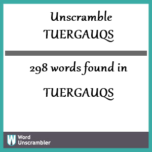 298 words unscrambled from tuergauqs