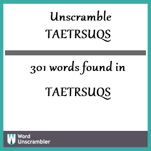 301 words unscrambled from taetrsuqs