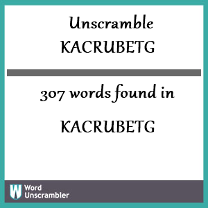 307 words unscrambled from kacrubetg