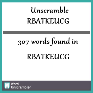 307 words unscrambled from rbatkeucg