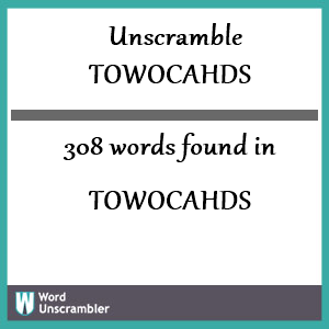 308 words unscrambled from towocahds