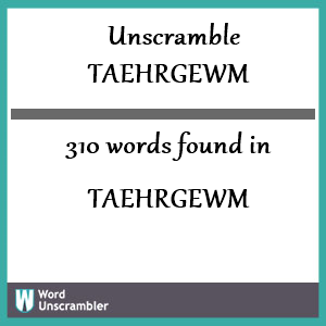 310 words unscrambled from taehrgewm