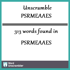 313 words unscrambled from psrmeaaes