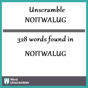 328 words unscrambled from noitwalug
