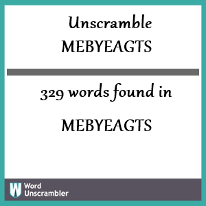 329 words unscrambled from mebyeagts