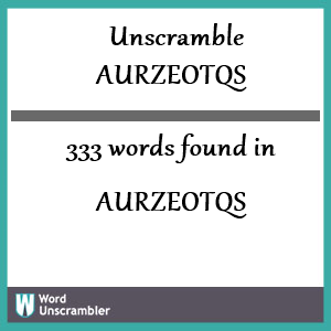 333 words unscrambled from aurzeotqs