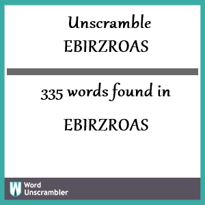 335 words unscrambled from ebirzroas